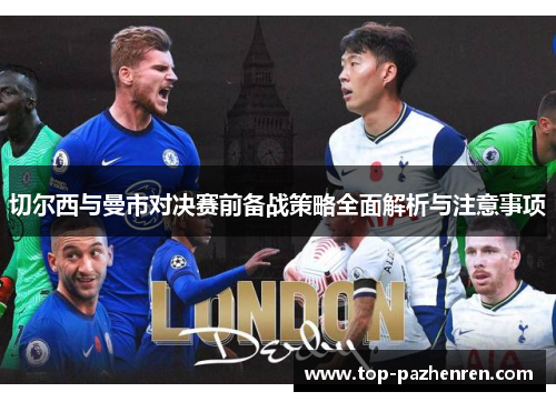 切尔西与曼市对决赛前备战策略全面解析与注意事项