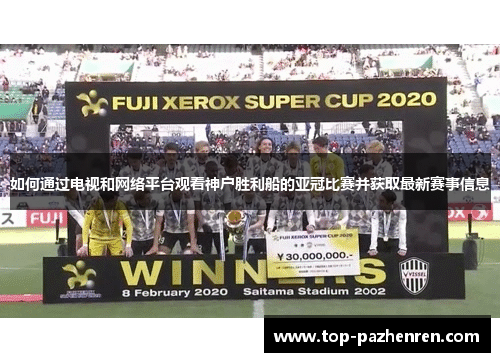 如何通过电视和网络平台观看神户胜利船的亚冠比赛并获取最新赛事信息