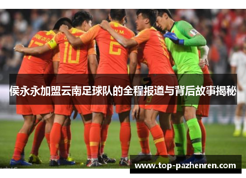 侯永永加盟云南足球队的全程报道与背后故事揭秘
