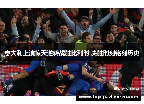 意大利上演惊天逆转战胜比利时 决胜时刻铭刻历史