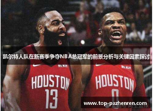 凯尔特人队在新赛季争夺NBA总冠军的前景分析与关键因素探讨