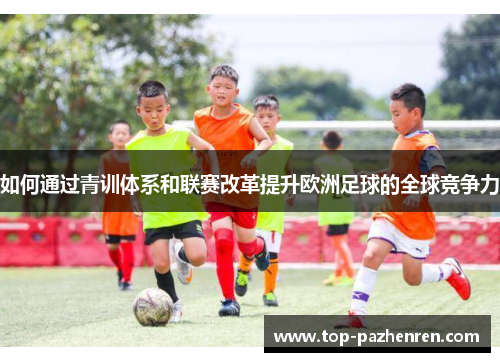 如何通过青训体系和联赛改革提升欧洲足球的全球竞争力