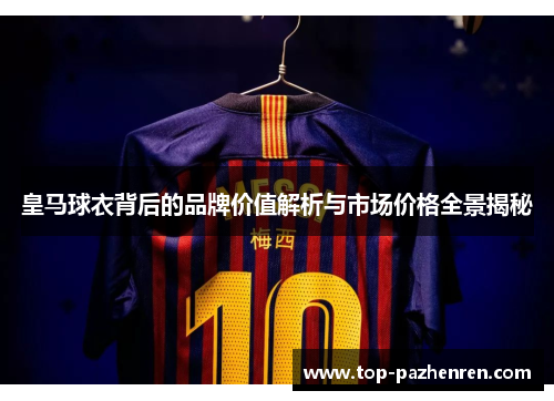 皇马球衣背后的品牌价值解析与市场价格全景揭秘