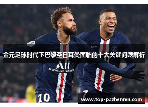 金元足球时代下巴黎圣日耳曼面临的十大关键问题解析