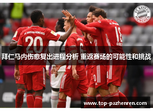 拜仁马内伤愈复出进程分析 重返赛场的可能性和挑战 拜仁马内伤愈复出进程分析 重返赛场的可能性和挑战