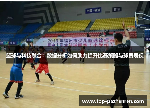 篮球与科技融合：数据分析如何助力提升比赛策略与球员表现