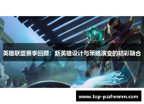 英雄联盟赛季回顾：新英雄设计与策略演变的精彩融合