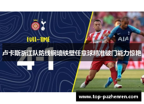 卢卡斯浙江队防线铜墙铁壁任意球精准破门能力惊艳