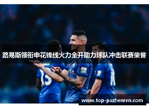 路易斯领衔申花锋线火力全开助力球队冲击联赛荣誉